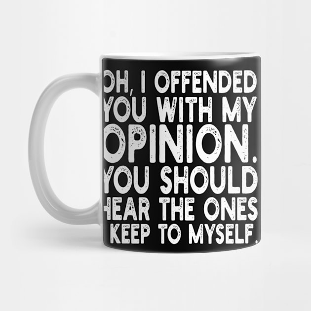 Oh, I Offended You With My Opinion You Should Hear The Ones i keep to myself by mdr design